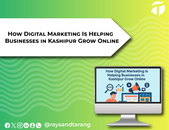 How Digital Marketing Is Helping Businesses in Kashipur Grow Online